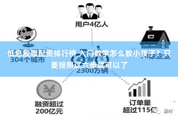 低息股票配资排行榜 入门数学怎么教小孩子？只要按照这六步就可以了