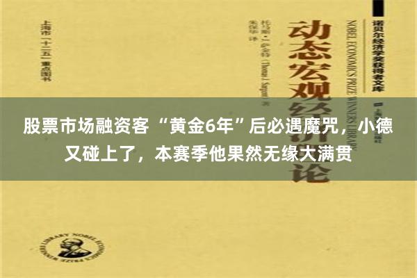 股票市场融资客 “黄金6年”后必遇魔咒，小德又碰上了，本赛季他果然无缘大满贯