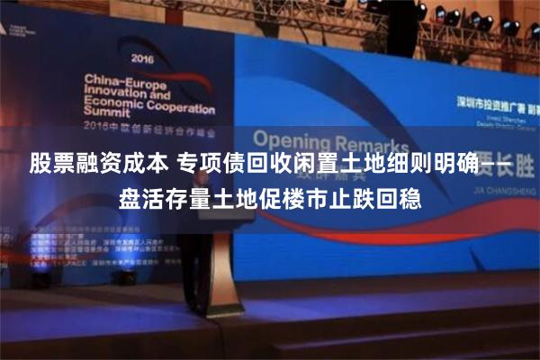 股票融资成本 专项债回收闲置土地细则明确——盘活存量土地促楼市止跌回稳